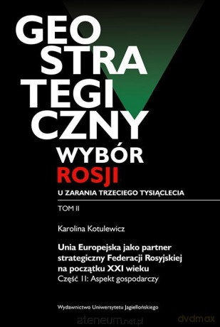 Geostrategiczny wybór Rosji u zarania 3 tysiąclecia (Tom 2 cz. 2) - Karolina Kotulewicz [KSIĄŻKA]