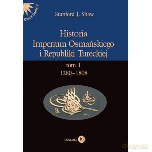 Historia Imperium Osmańskiego i Republiki Tureckiej (Tom 1) - Stanford J. Shaw [KSIĄŻKA]