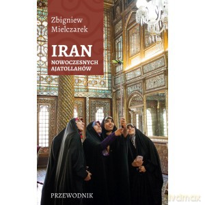 Iran nowoczesnych ajatollahów - Zbigniew Mielczarek [KSIĄŻKA]