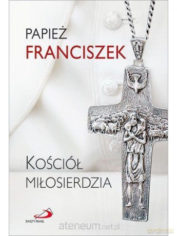 Kościół miłosierdzia - Papież Franciszek [KSIĄŻKA]