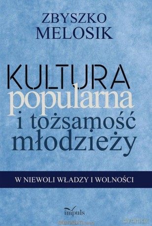 Kultura popularna i tożsamość młodzieży - Zbyszko Melosik [KSIĄŻKA]