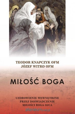 Miłość Boga. Uzdrowienie wewnętrzne - Teodor Knapczyk [KSIĄŻKA]
