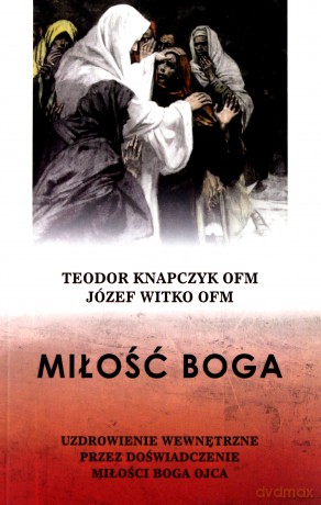 Miłość Boga. Uzdrowienie wewnętrzne - Teodor Knapczyk [KSIĄŻKA]