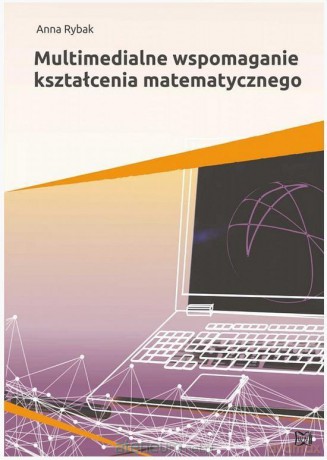 Multimedialne wspomaganie kształcenia matematycznego - Anna Rybak [KSIĄŻKA]