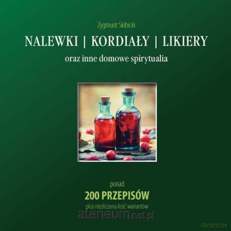 Nalewki, kordiały, likiery oraz inne domowe spirytualia - Zygmunt Skibicki [KSIĄŻKA]