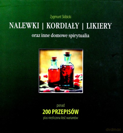 Nalewki, kordiały, likiery oraz inne domowe spirytualia - Zygmunt Skibicki [KSIĄŻKA]