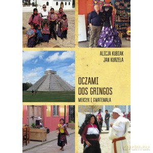 Oczami dos gringos. Meksyk i Gwatemala - Alicja Kubiak, Jan Kurzela [KSIĄŻKA]
