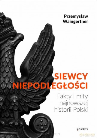 Siewcy niepodległości - fakty i mity - Przemysław Waingertner [KSIĄŻKA]
