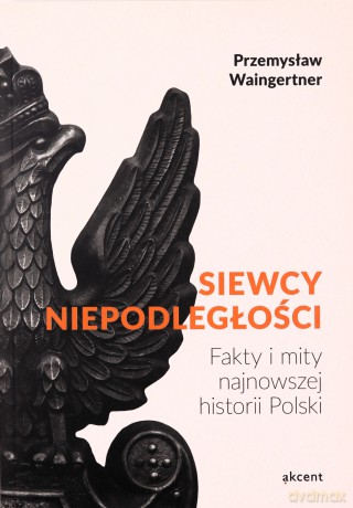 Siewcy niepodległości - fakty i mity - Przemysław Waingertner [KSIĄŻKA]