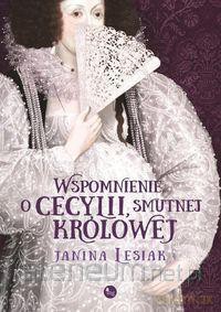 Wspomnienie o Cecylii, smutnej królowej - Janina Lesiak [KSIĄŻKA]