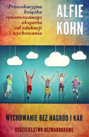 Wychowanie bez nagród i kar. Rodzicielstwo bezwarunkowe - Alfie Kohn [KSIĄŻKA]