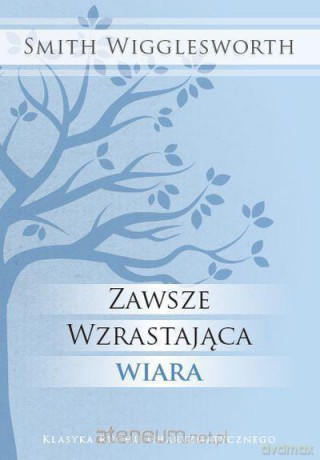 Zawsze wzrastająca wiara - Smith Wigglesworth [KSIĄŻKA]