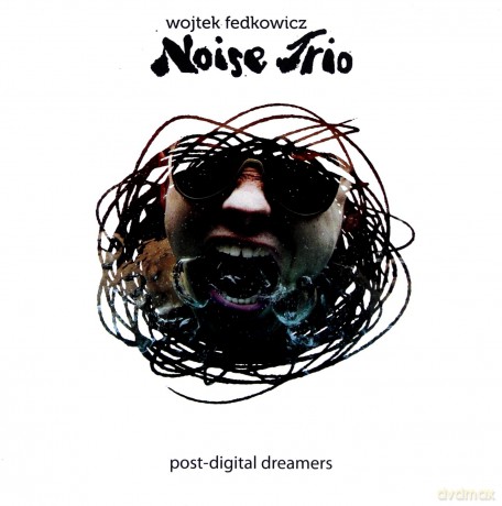 Wojtek Fedkowicz Noise Trio: Post-Digital Dreamers [CD]