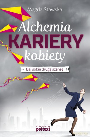 Alchemia kariery kobiety. Daj sobie drugą szansę - Magda Stawska [KSIĄŻKA]