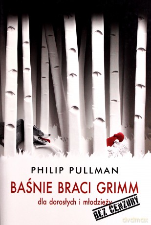 Baśnie. Bracia Grimm dla dorosłych i młodzieży. Bez cenzury - Philip Pullman [KSIĄŻKA]