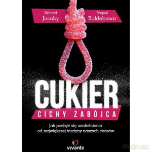Cukier. Cichy zabójca. Jak pozbyć się uzależnienia od największej trucizny naszych czasów - Richard Jacoby [KSIĄŻKA]