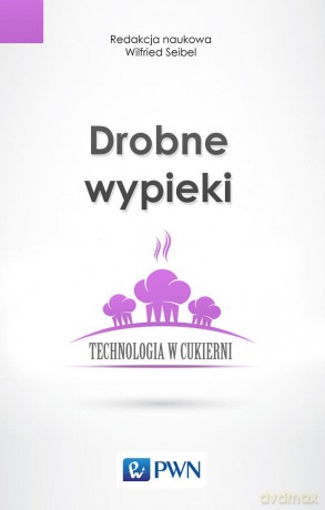 Drobne wypieki. Technologia w cukierni - Wilfried Seibel (twarda) [KSIĄŻKA]