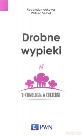 Drobne wypieki. Technologia w cukierni - Wilfried Seibel (twarda) [KSIĄŻKA]