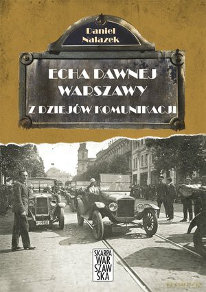 Echa dawnej Warszawy. Z dziejów komunikacji - Daniel Nalazek (twarda) [KSIĄŻKA]