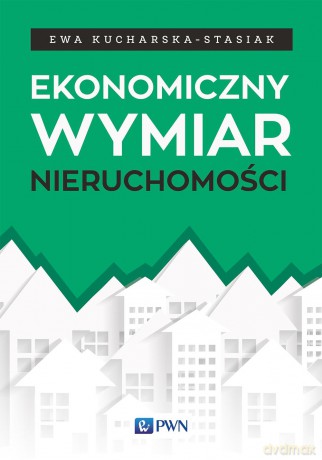Ekonomiczny wymiar nieruchomości - Ewa Kucharska-Stasiak [KSIĄŻKA]