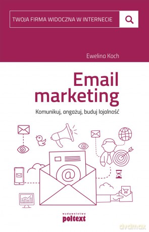 Email marketing. Komunikuj, angażuj, buduj lojalność - Ewelina Koch [KSIĄŻKA]