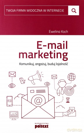 Email marketing. Komunikuj, angażuj, buduj lojalność - Ewelina Koch [KSIĄŻKA]