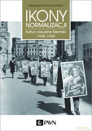Ikony normalizacji kultury wizualne Niemiec 1945-1949 - Magdalena Saryusz-Wolska [KSIĄŻKA]