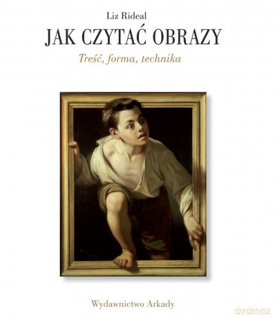 Jak czytać obrazy. Treść, forma, technika - Liz Rideal [KSIĄŻKA]