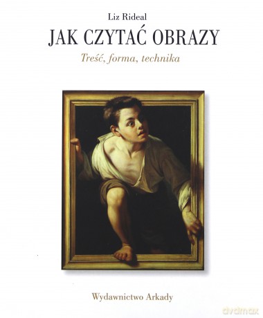 Jak czytać obrazy. Treść, forma, technika - Liz Rideal [KSIĄŻKA]