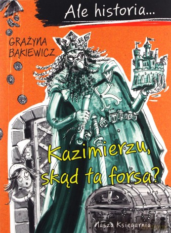 Kazimierzu skąd ta forsa. Ale historia - Grażyna Bąkiewicz [KSIĄŻKA]