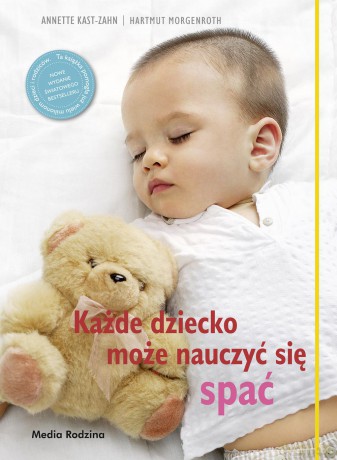 Każde dziecko może nauczyć się spać - Anette Kast-Zahn, Harmuth Morgenroth (twarda) [KSIĄŻKA]