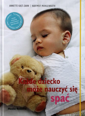 Każde dziecko może nauczyć się spać - Anette Kast-Zahn, Harmuth Morgenroth (twarda) [KSIĄŻKA]