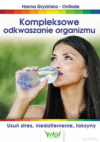 Kompleksowe odkwaszanie organizmu. Usuń stres, niedotlenienie, toksyny - Hanna Gryzińska - Onifade [KSIĄŻKA]