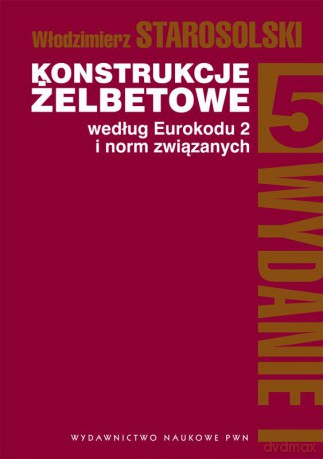 Konstrukcje żelbetowe według eurokodu 2 i norm związanych (Tom 5) - Włodzimierz Starosolski [KSIĄŻKA]