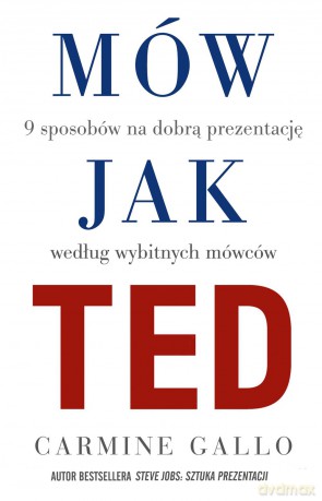 Mów jak TED. 9 wystąpień publicznych według znanych osób - Carmine Gallo [KSIĄŻKA]