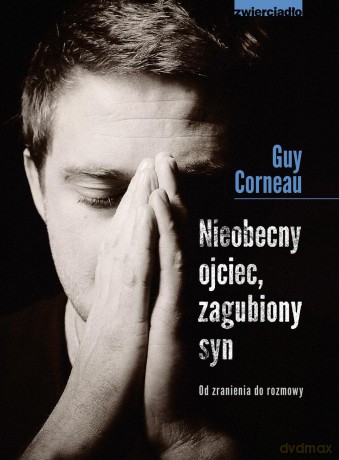 Nieobecny ojciec, zagubiony syn. Od zranienia do rozmowy - Guy Corneau [KSIĄŻKA]
