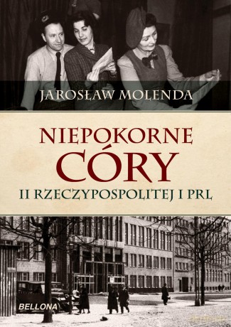 Niepokorne córy II rzeczypospolitej i PRL - Jarosław Molenda [KSIĄŻKA]