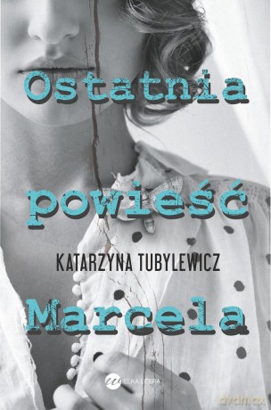 Ostatnia powieść Marcela - Katarzyna Tubylewicz [KSIĄŻKA]