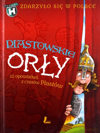 Piastowskie orły. Zdarzyło się w Polsce (twarda) [KSIĄŻKA]