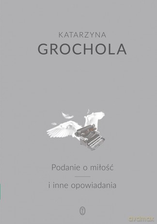 Podanie o miłość i inne opowiadania - Katarzyna Grochola (twarda) [KSIĄŻKA]