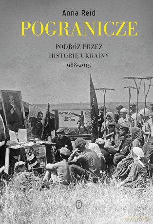 Pogranicze. Podróż przez historię Ukrainy 988-2015 - Anna Reid (twarda) [KSIĄŻKA]