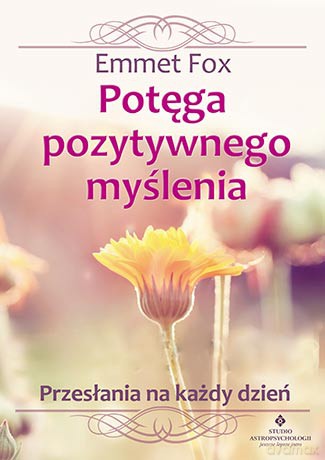 Potęga pozytywnego myślenia. Przesłania na każdy dzień - Emmet Fox [KSIĄŻKA]