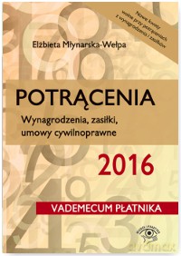 Potrącenia 2016. Wynagrodzenia, zasiłki, umowy cywilnoprawne - Elżbieta Młynarska-Wełpa [KSIĄŻKA]