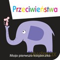 Przeciwieństwa. Moja pierwsza książeczka - Maxine Davenport, Cindy Roberts (twarda) [KSIĄŻKA]