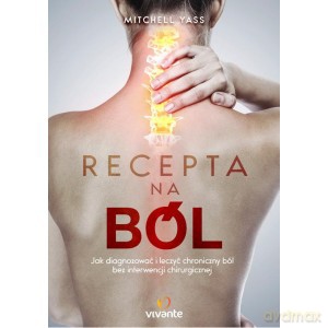 Recepta na ból. Jak diagnozować i leczyć chroniczny ból bez interwencji chirurgicznej - Mitchell Yass [KSIĄŻKA]