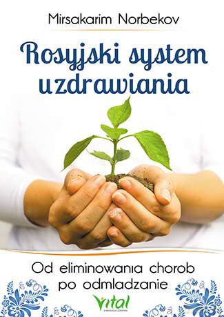 Rosyjski. System uzdrawiania. Od eliminowania chorób po odmładzanie - Mirsakarim Norbekov [KSIĄŻKA]
