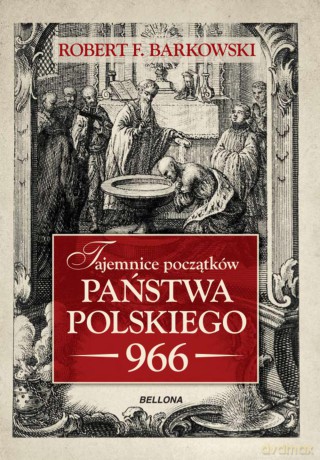 Tajemnice początków Państwa Polskiego 966 - Robert F. Barkowski (twarda) [KSIĄŻKA]