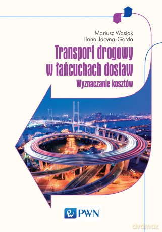 Transport drogowy w łańcuchach dostaw. Wyznaczanie kosztów - Mariusz Wasiak, Ilona Jacyna-Gołda [KSIĄŻKA]