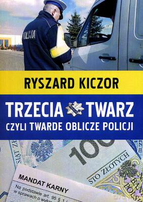 Trzecia twarz czyli twarde oblicze policji - Ryszard Kiczor [KSIĄŻKA]