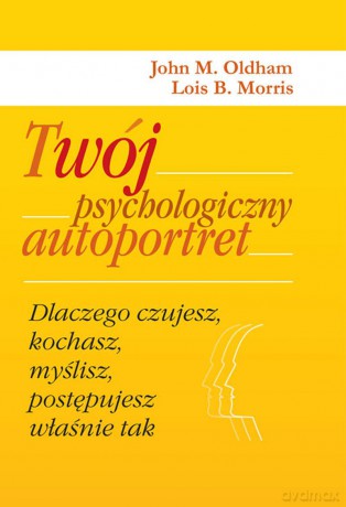 Twój psychologiczny autoportret. Dlaczego czujesz, kochasz, myślisz, postępujesz właśnie tak - John M. Oldham (twarda) [KSIĄŻKA]